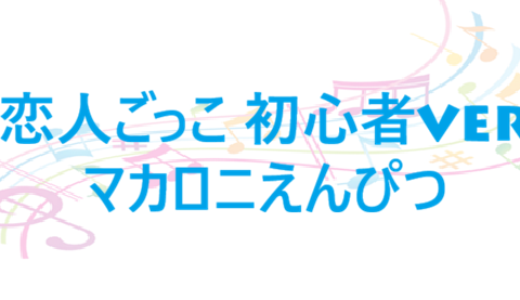 恋人ごっこ 初心者ver マカロニえんぴつ