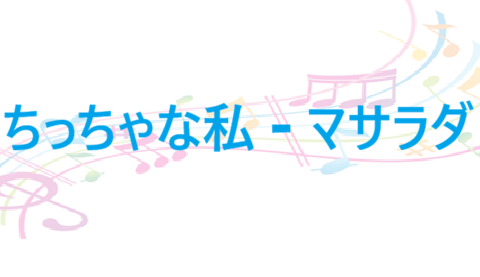 ちっちゃな私 – マサラダ – コードと歌詞 ちっちゃな私 マサラダ