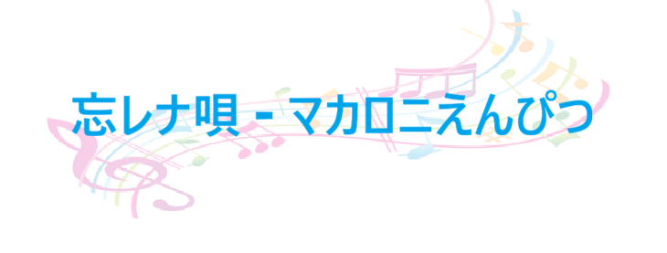 忘レナ唄 – マカロニえんぴつ – コードと歌詞 忘レナ唄 マカロニえんぴつ